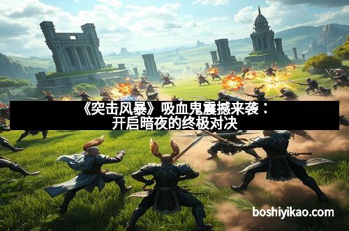 《突击风暴》吸血鬼震撼来袭：开启暗夜的终极对决